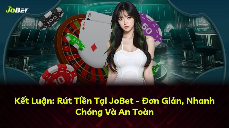 Kết Luận: Rút Tiền Tại JoBet - Đơn Giản, Nhanh Chóng Và An Toàn