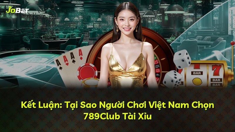 Kết Luận: Tại Sao Người Chơi Việt Nam Chọn 789Club Tài Xỉu