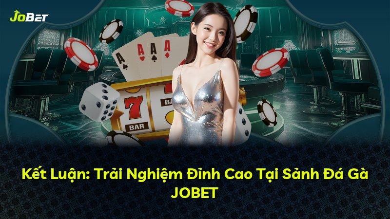 Kết Luận: Trải Nghiệm Đỉnh Cao Tại Sảnh Đá Gà JOBET