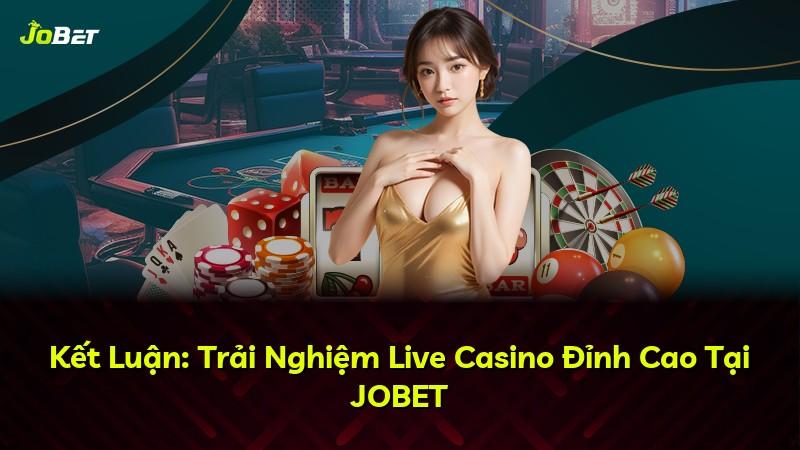 Kết Luận: Trải Nghiệm Live Casino Đỉnh Cao Tại JOBET