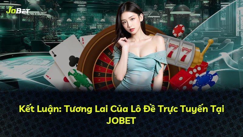 Kết Luận: Tương Lai Của Lô Đề Trực Tuyến Tại JOBET