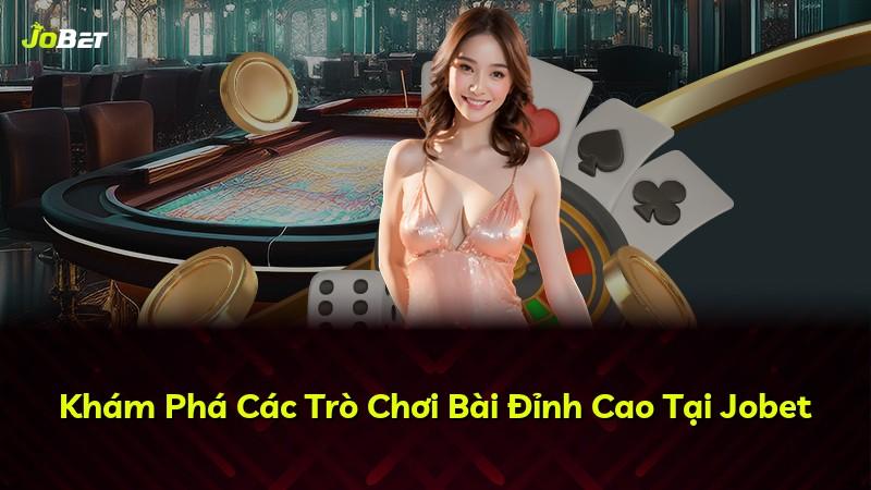 Khám Phá Các Trò Chơi Bài Đỉnh Cao Tại Jobet