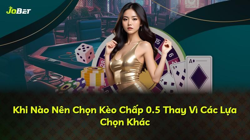Khi Nào Nên Chọn Kèo Chấp 0.5 Thay Vì Các Lựa Chọn Khác