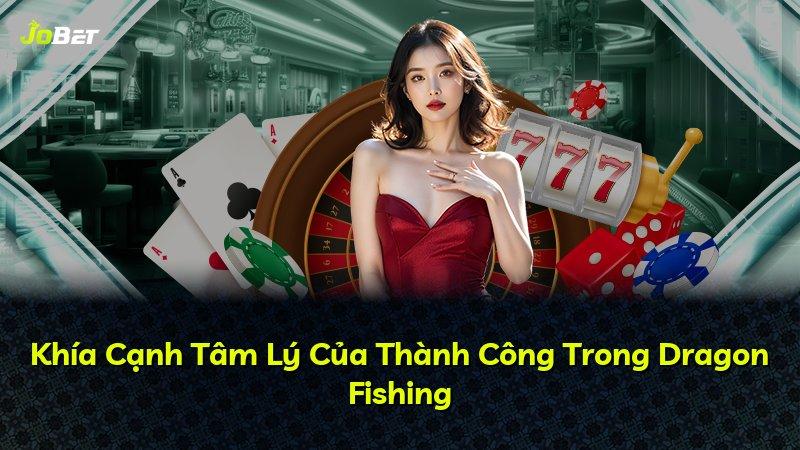 Khía Cạnh Tâm Lý Của Thành Công Trong Dragon Fishing