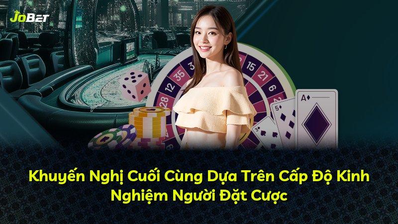 Khuyến Nghị Cuối Cùng Dựa Trên Cấp Độ Kinh Nghiệm Người Đặt Cược