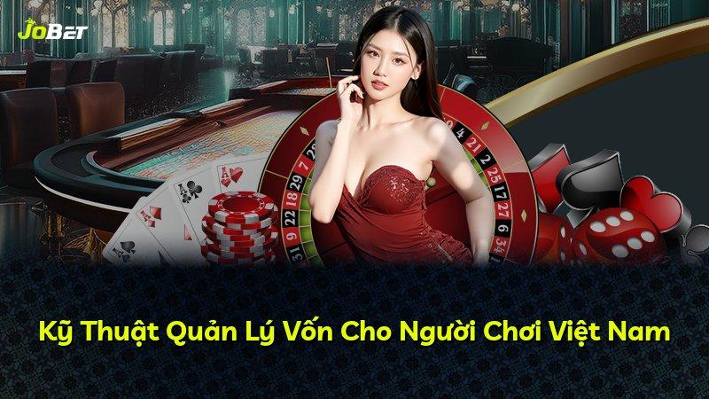 Kỹ Thuật Quản Lý Vốn Cho Người Chơi Việt Nam