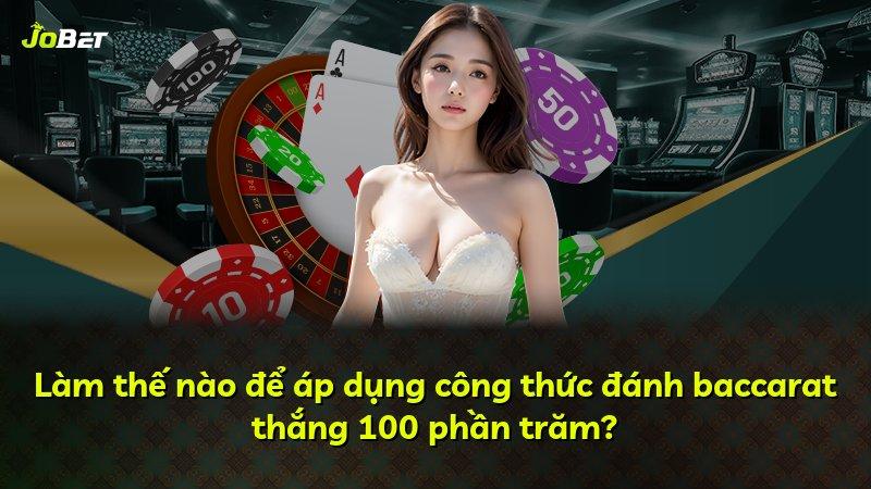 Làm thế nào để áp dụng công thức đánh baccarat thắng 100 phần trăm?