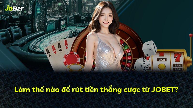 Làm thế nào để rút tiền thắng cược từ JOBET?