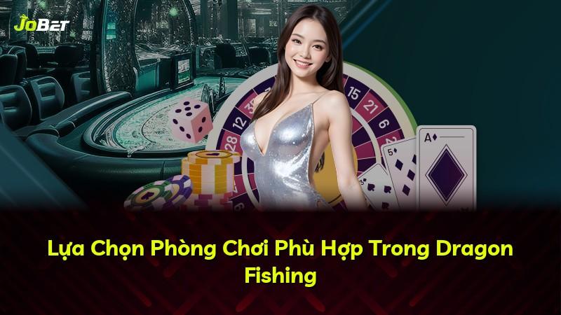 Lựa Chọn Phòng Chơi Phù Hợp Trong Dragon Fishing