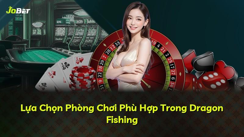 Lựa Chọn Phòng Chơi Phù Hợp Trong Dragon Fishing