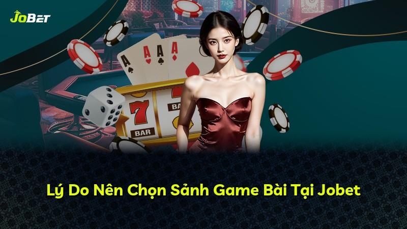 Lý Do Nên Chọn Sảnh Game Bài Tại Jobet