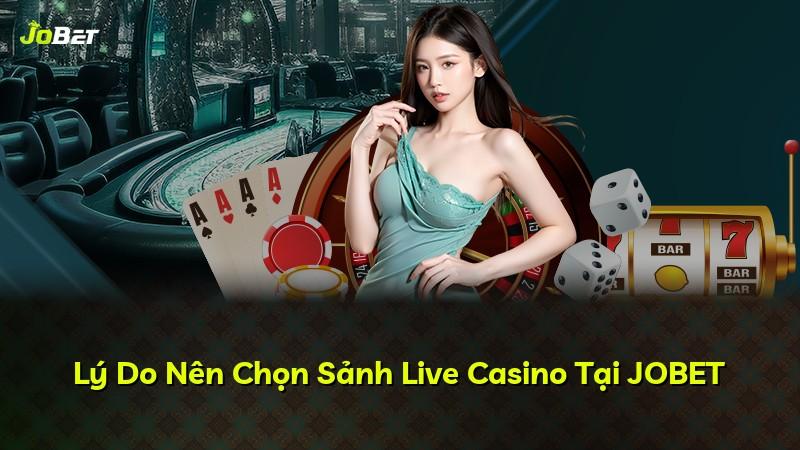 Lý Do Nên Chọn Sảnh Live Casino Tại JOBET