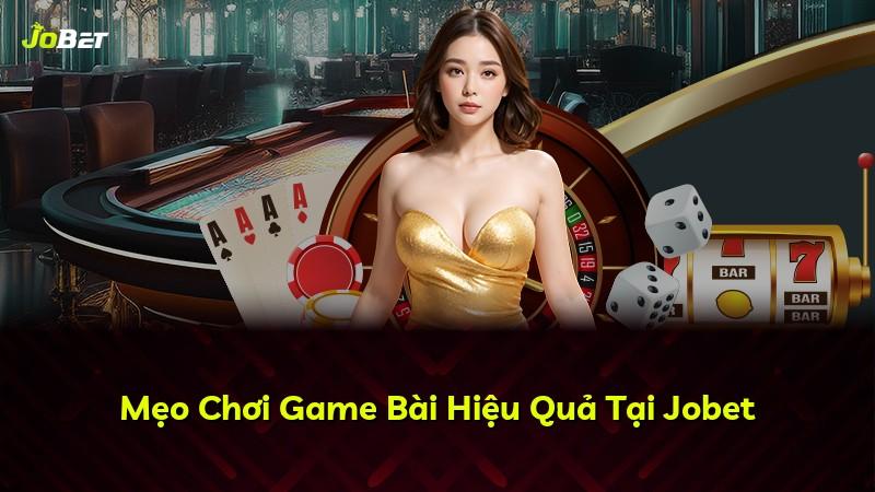 Mẹo Chơi Game Bài Hiệu Quả Tại Jobet