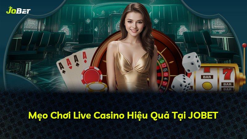 Mẹo Chơi Live Casino Hiệu Quả Tại JOBET