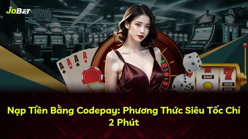 Nạp Tiền Bằng Codepay: Phương Thức Siêu Tốc Chỉ 2 Phút