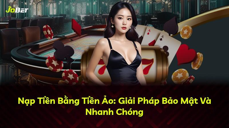 Nạp Tiền Bằng Tiền Ảo: Giải Pháp Bảo Mật Và Nhanh Chóng