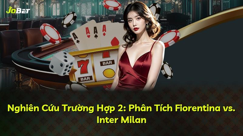 Nghiên Cứu Trường Hợp 2: Phân Tích Fiorentina vs. Inter Milan