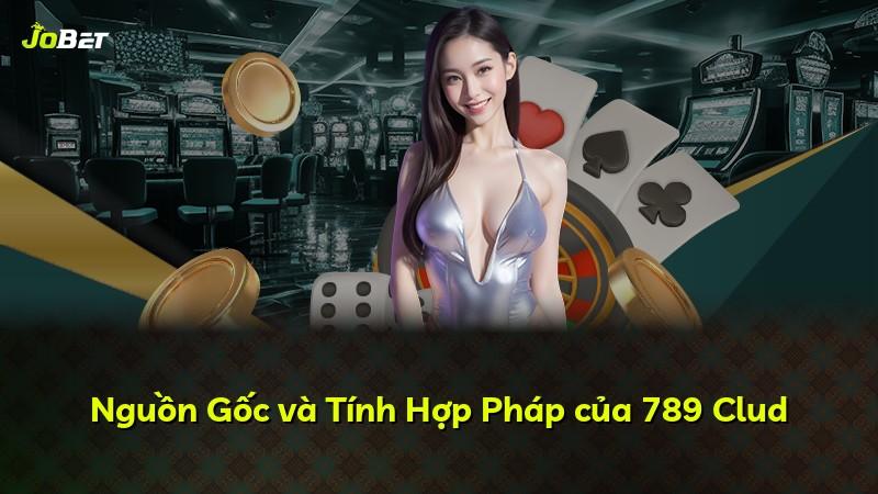 Nguồn Gốc và Tính Hợp Pháp của 789 Clud