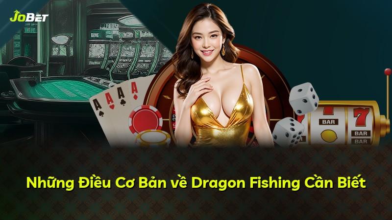 Những Điều Cơ Bản về Dragon Fishing Cần Biết