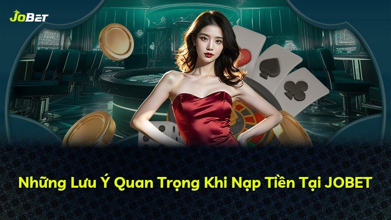 Những Lưu Ý Quan Trọng Khi Nạp Tiền Tại JOBET