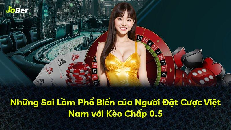 Những Sai Lầm Phổ Biến của Người Đặt Cược Việt Nam với Kèo Chấp 0.5