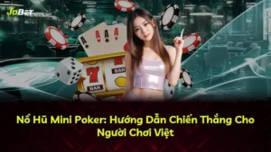 Nổ Hũ Mini Poker: Hướng Dẫn Chiến Thắng Cho Người Chơi Việt