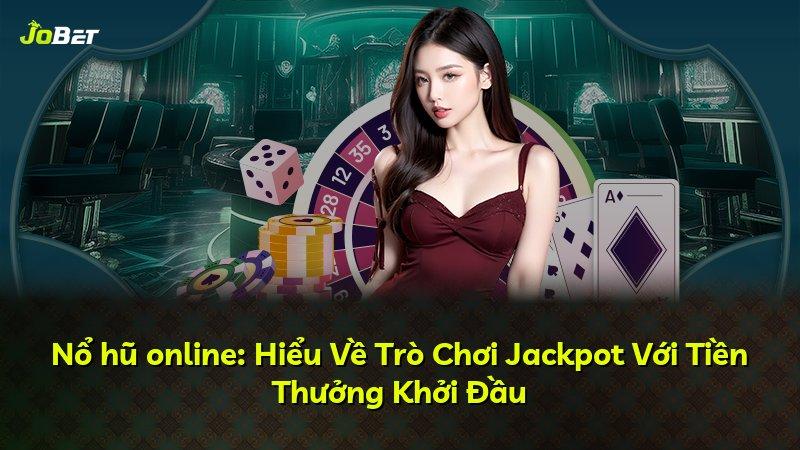 Nổ hũ online: Hiểu Về Trò Chơi Jackpot Với Tiền Thưởng Khởi Đầu