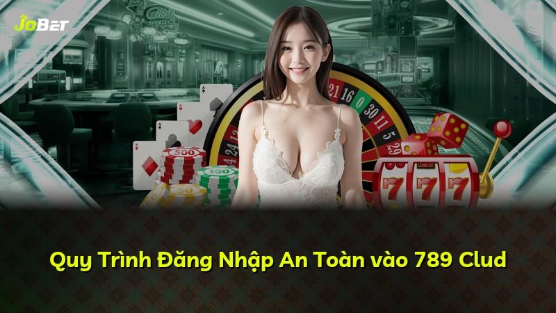 Quy Trình Đăng Nhập An Toàn vào 789 Clud