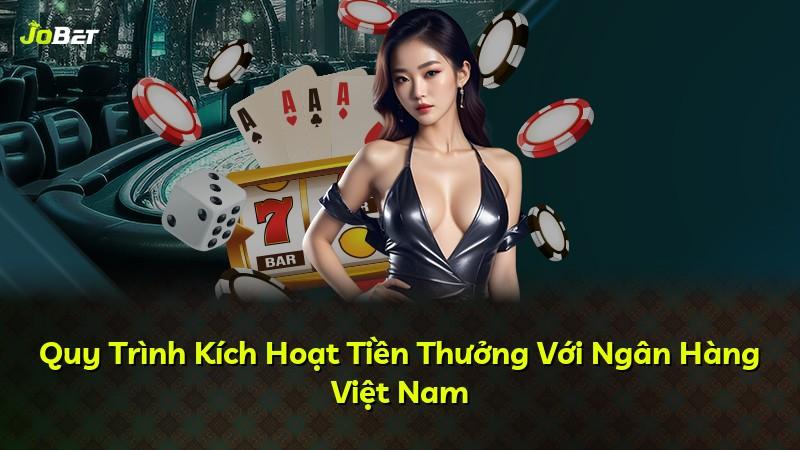 Quy Trình Kích Hoạt Tiền Thưởng Với Ngân Hàng Việt Nam