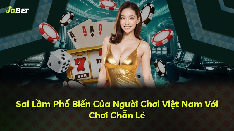 Sai Lầm Phổ Biến Của Người Chơi Việt Nam Với Chơi Chẵn Lẻ