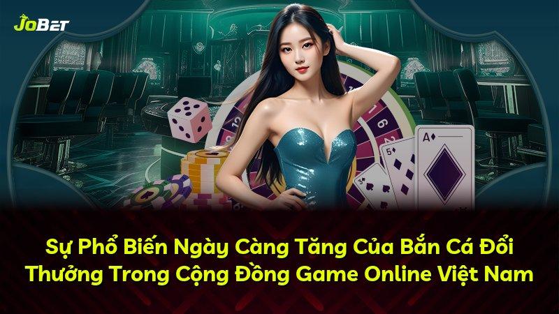 Sự Phổ Biến Ngày Càng Tăng Của Bắn Cá Đổi Thưởng Trong Cộng Đồng Game Online Việt Nam