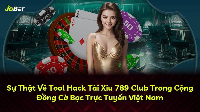 Sự Thật Về Tool Hack Tài Xỉu 789 Club Trong Cộng Đồng Cờ Bạc Trực Tuyến Việt Nam