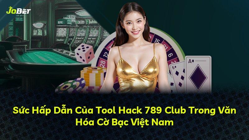 Sức Hấp Dẫn Của Tool Hack 789 Club Trong Văn Hóa Cờ Bạc Việt Nam