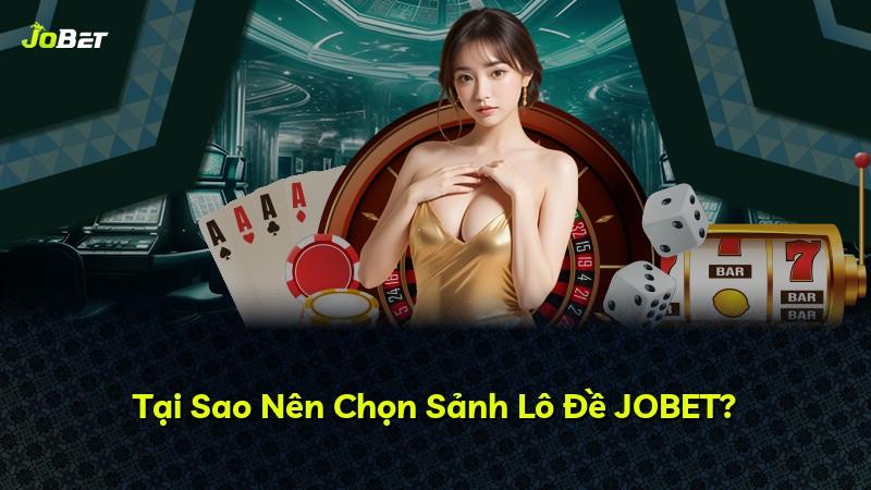 Tại Sao Nên Chọn Sảnh Lô Đề JOBET?