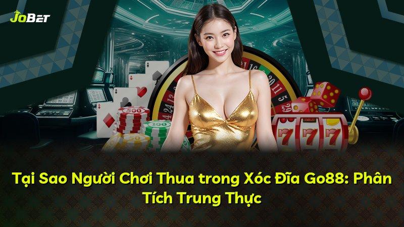 Tại Sao Người Chơi Thua trong Xóc Đĩa Go88: Phân Tích Trung Thực