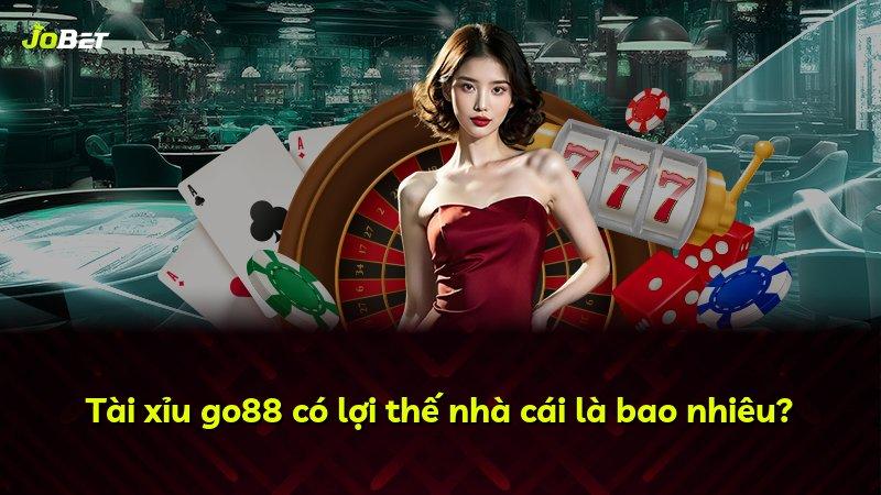 Tài xỉu go88 có lợi thế nhà cái là bao nhiêu?