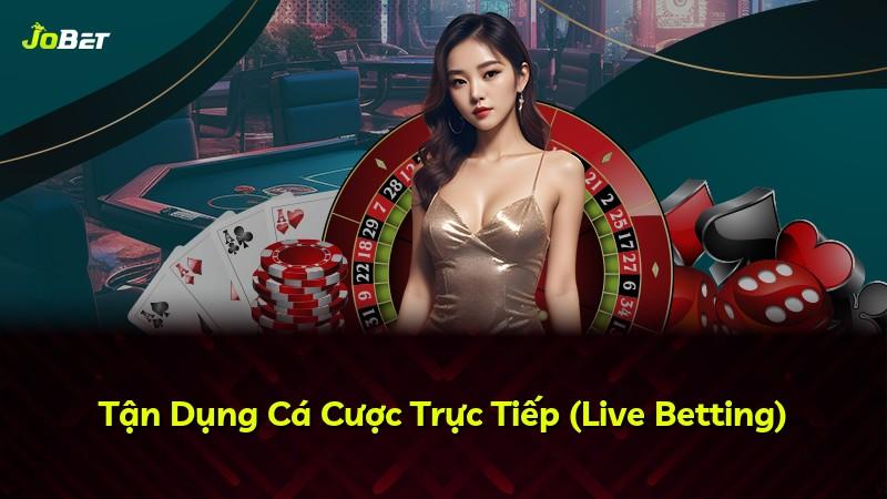 Tận Dụng Cá Cược Trực Tiếp (Live Betting)
