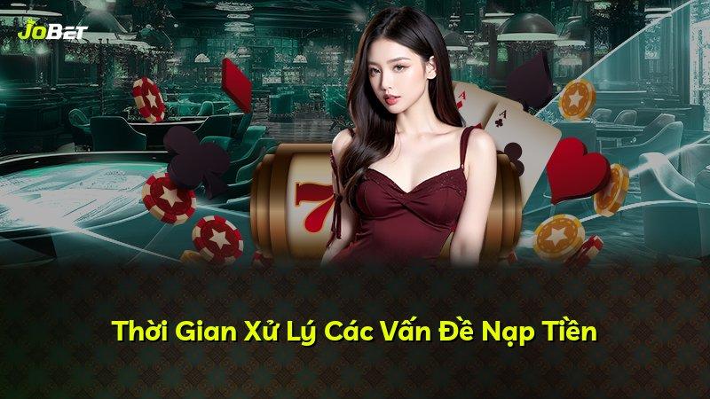 Thời Gian Xử Lý Các Vấn Đề Nạp Tiền
