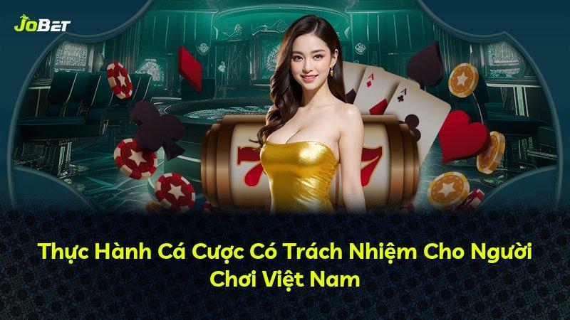 Thực Hành Cá Cược Có Trách Nhiệm Cho Người Chơi Việt Nam