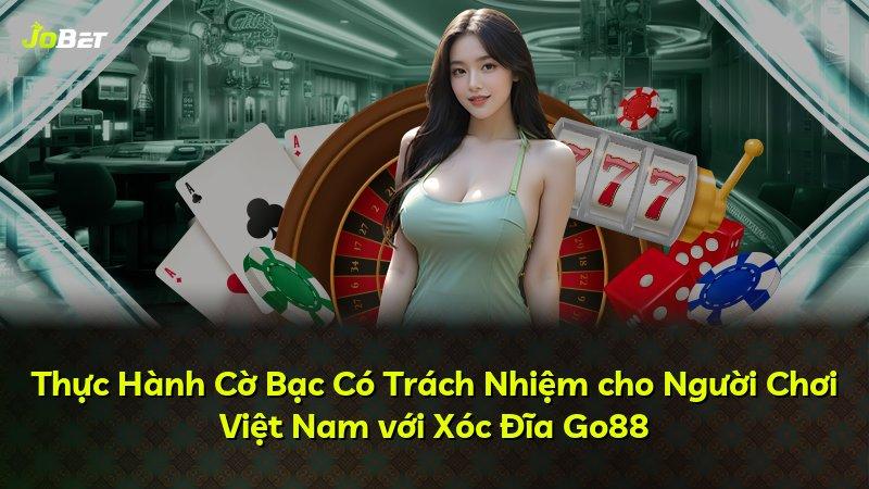 Thực Hành Cờ Bạc Có Trách Nhiệm cho Người Chơi Việt Nam với Xóc Đĩa Go88