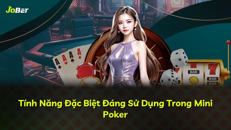 Tính Năng Đặc Biệt Đáng Sử Dụng Trong Mini Poker