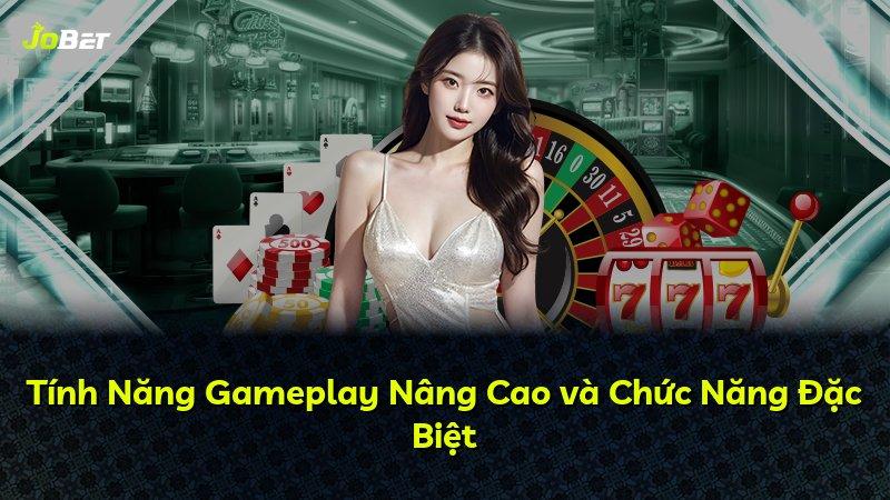 Tính Năng Gameplay Nâng Cao và Chức Năng Đặc Biệt