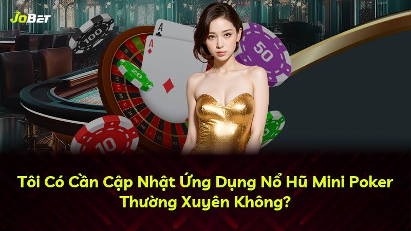 Tôi Có Cần Cập Nhật Ứng Dụng Nổ Hũ Mini Poker Thường Xuyên Không?