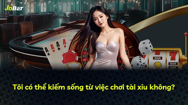 Tôi có thể kiếm sống từ việc chơi tài xỉu không?