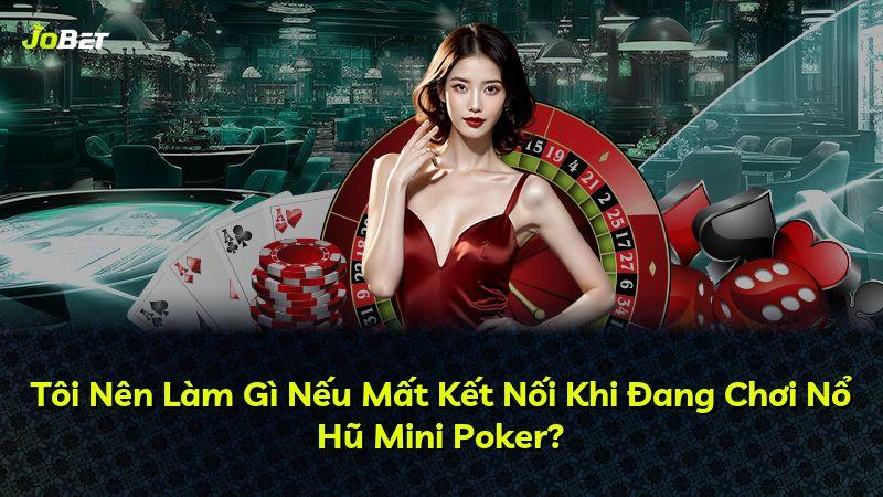 Tôi Nên Làm Gì Nếu Mất Kết Nối Khi Đang Chơi Nổ Hũ Mini Poker?