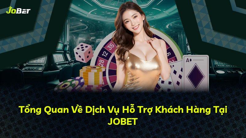 Tổng Quan Về Dịch Vụ Hỗ Trợ Khách Hàng Tại JOBET