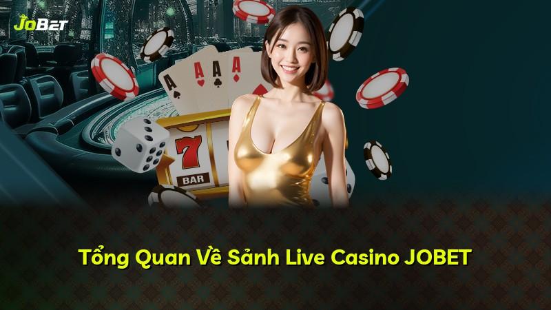 Tổng Quan Về Sảnh Live Casino JOBET