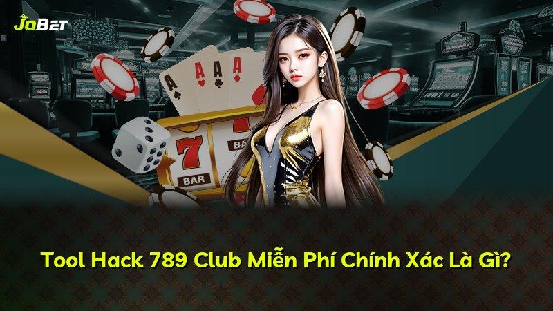 Tool Hack 789 Club Miễn Phí Chính Xác Là Gì?