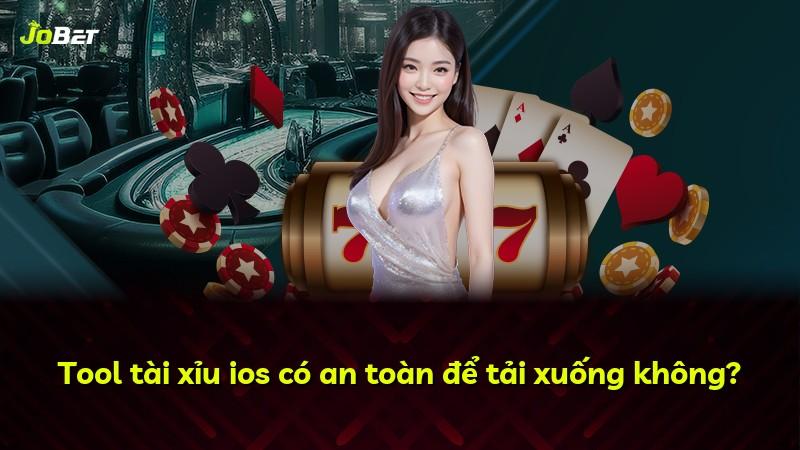 Tool tài xỉu ios có an toàn để tải xuống không?