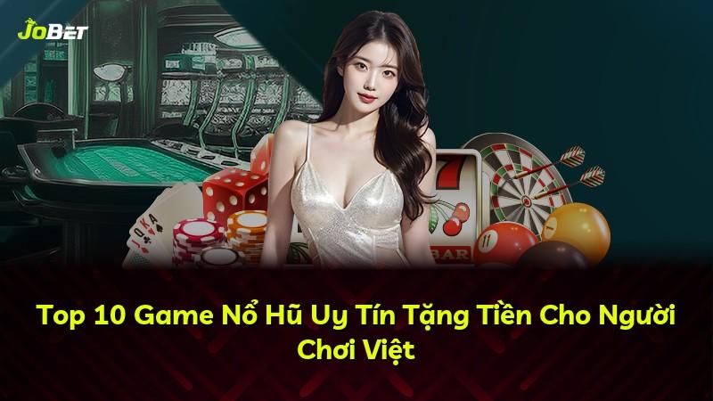 Top 10 Game Nổ Hũ Uy Tín Tặng Tiền Cho Người Chơi Việt